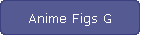 Anime Figs G